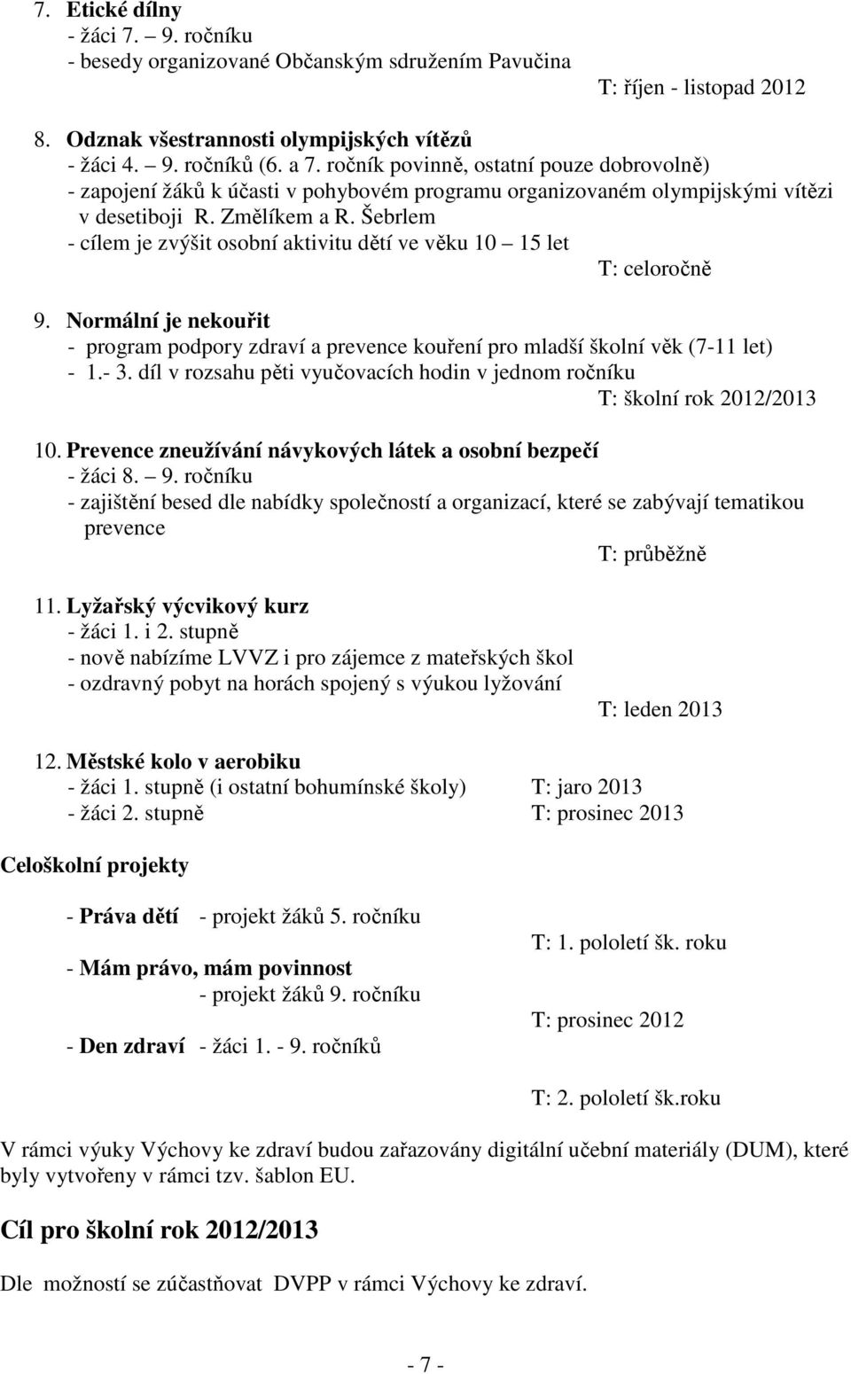 Šebrlem - cílem je zvýšit osobní aktivitu dětí ve věku 10 15 let T: celoročně 9. Normální je nekouřit - program podpory zdraví a prevence kouření pro mladší školní věk (7-11 let) - 1.- 3.