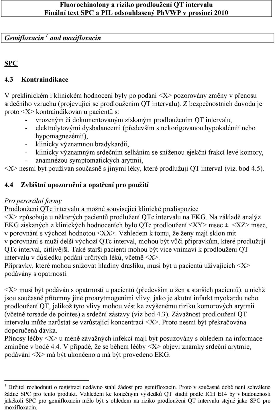 Z bezpečnostních důvodů je proto <X> kontraindikován u pacientů s: - vrozeným či dokumentovaným získaným prodloužením QT intervalu, - elektrolytovými dysbalancemi (především s nekorigovanou