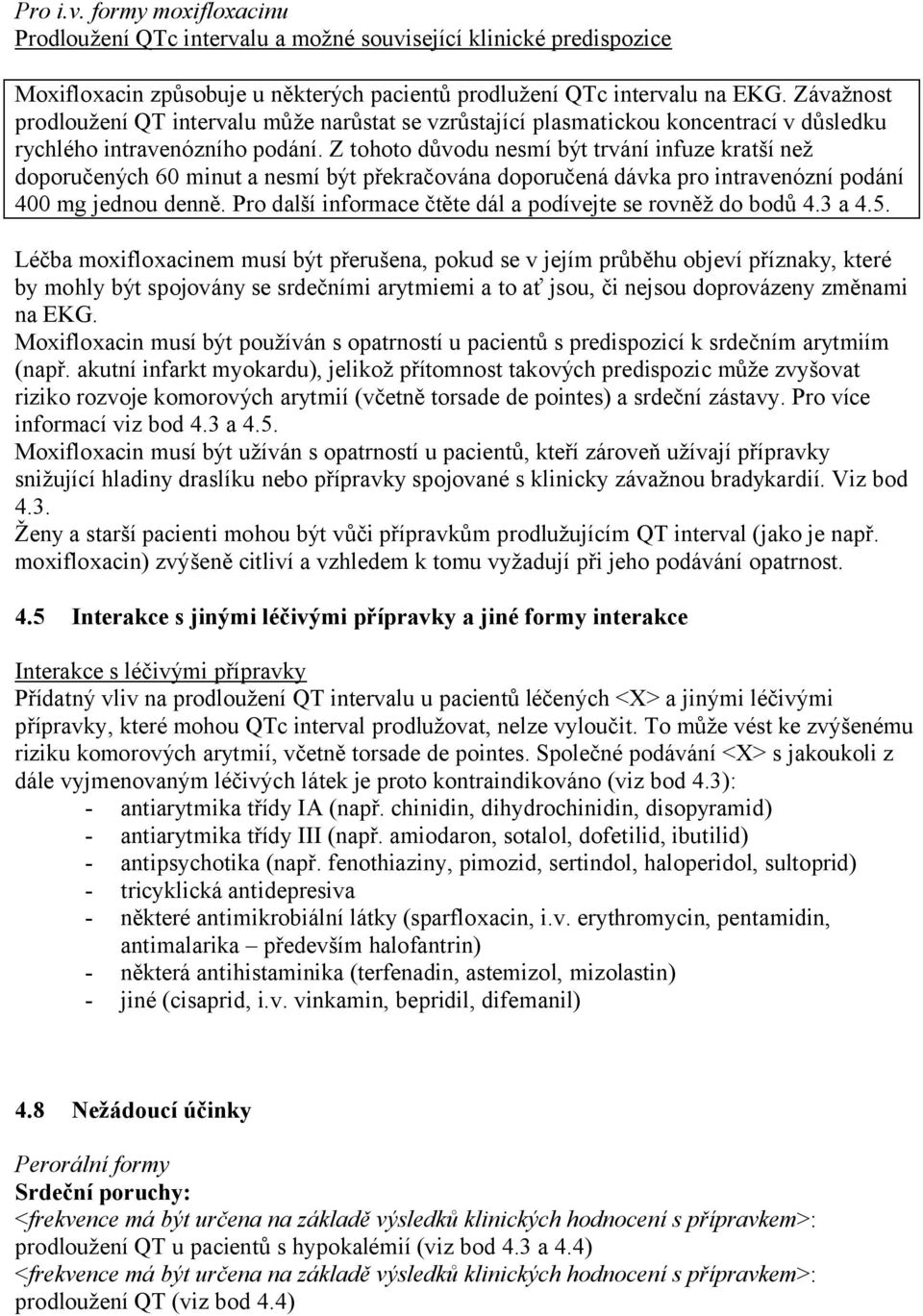 Z tohoto důvodu nesmí být trvání infuze kratší než doporučených 60 minut a nesmí být překračována doporučená dávka pro intravenózní podání 400 mg jednou denně.