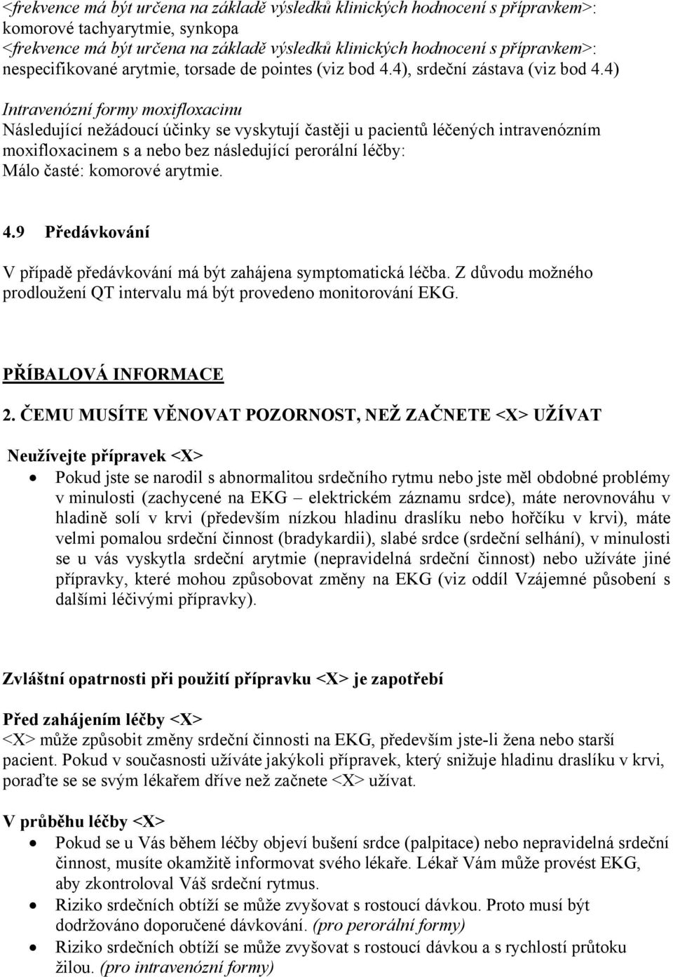 arytmie. 4.9 Předávkování V případě předávkování má být zahájena symptomatická léčba. Z důvodu možného prodloužení QT intervalu má být provedeno monitorování EKG. PŘÍBALOVÁ INFORMACE 2.