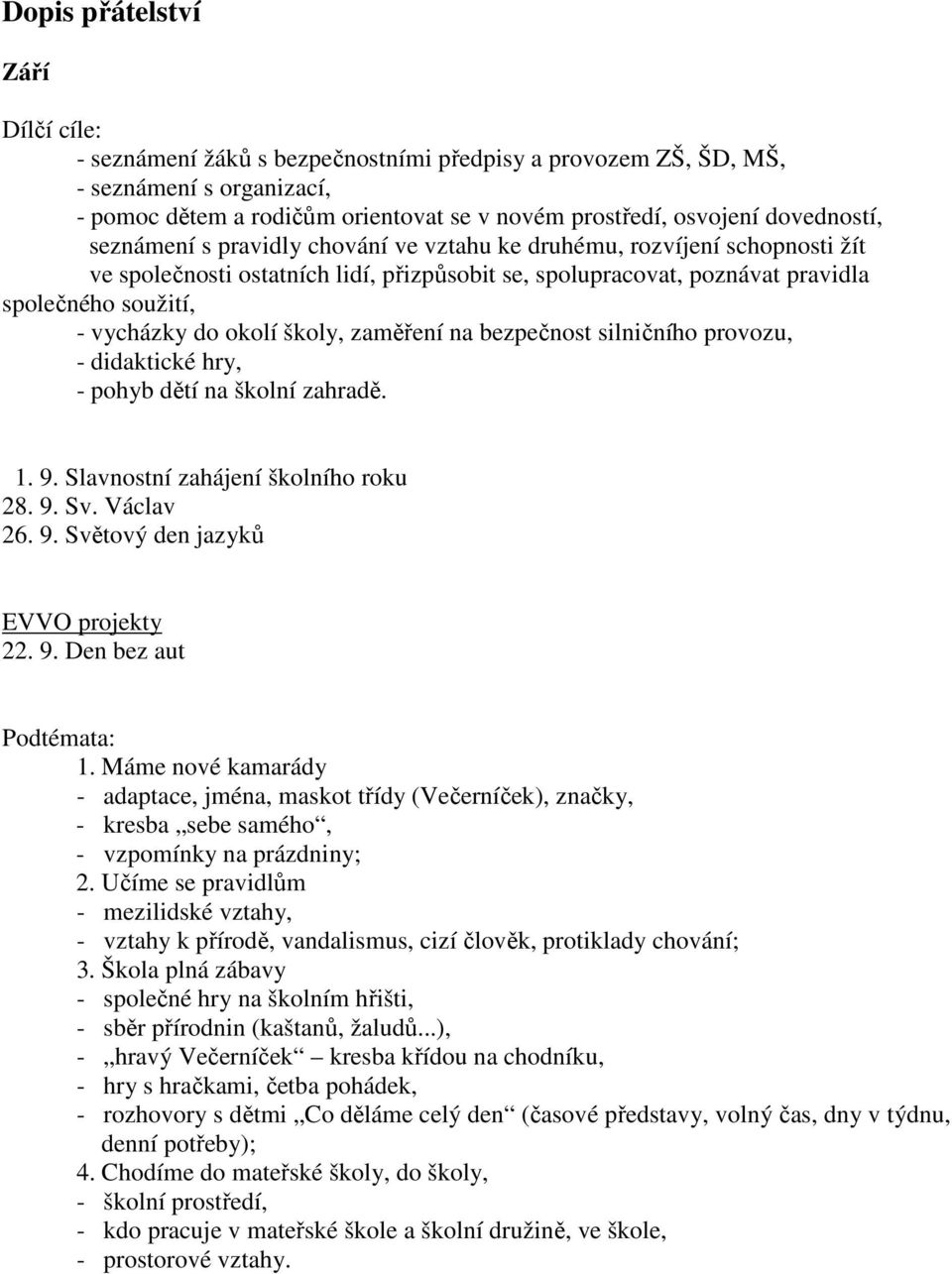 školy, zaměření na bezpečnost silničního provozu, - didaktické hry, - pohyb dětí na školní zahradě. 1. 9. Slavnostní zahájení školního roku 28. 9. Sv. Václav 26. 9. Světový den jazyků 22. 9. Den bez aut 1.