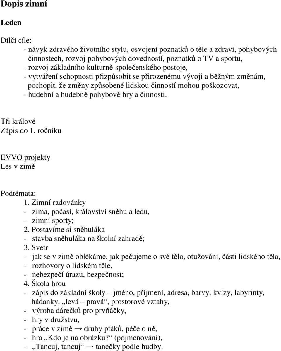 hry a činnosti. Tři králové Zápis do 1. ročníku Les v zimě 1. Zimní radovánky - zima, počasí, království sněhu a ledu, - zimní sporty; 2.