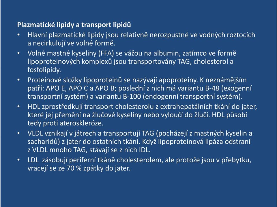 Kneznámějším patří: APO E, APO C a APO B; poslední z nich má variantu B-48 (exogenní transportní systém) a variantu B-100 (endogenní transportní systém).