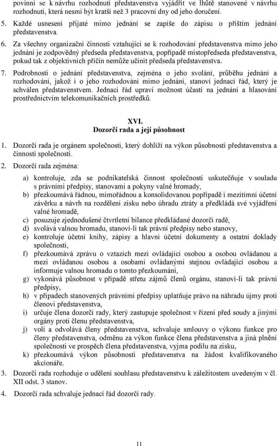 Za všechny organizační činnosti vztahující se k rozhodování představenstva mimo jeho jednání je zodpovědný předseda představenstva, popřípadě místopředseda představenstva, pokud tak z objektivních