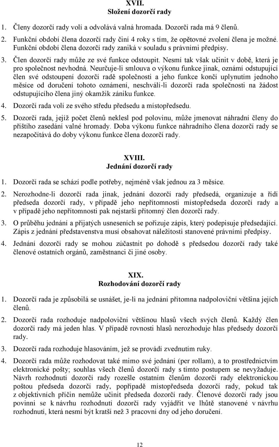 Neurčuje-li smlouva o výkonu funkce jinak, oznámí odstupující člen své odstoupení dozorčí radě společnosti a jeho funkce končí uplynutím jednoho měsíce od doručení tohoto oznámení, neschválí-li