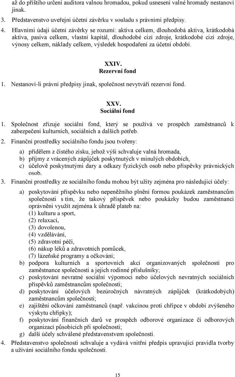 celkem, výsledek hospodaření za účetní období. XXIV. Rezervní fond 1. Nestanoví-li právní předpisy jinak, společnost nevytváří rezervní fond. XXV. Sociální fond 1.
