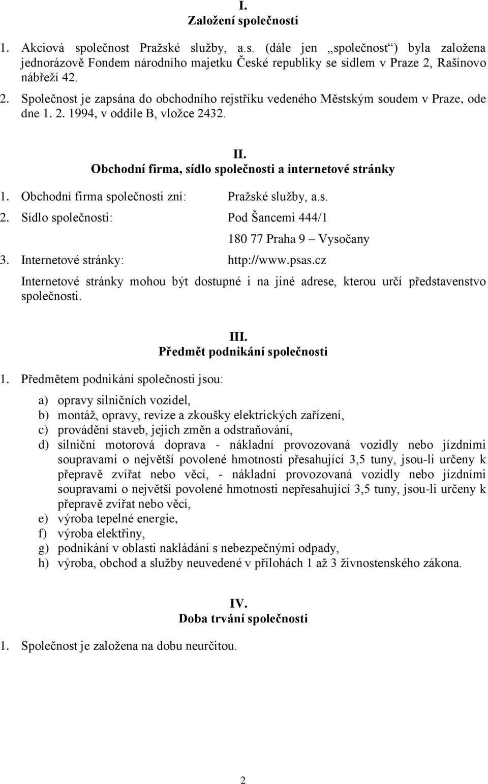 Obchodní firma společnosti zní: Pražské služby, a.s. 2. Sídlo společnosti: Pod Šancemi 444/1 180 77 Praha 9 Vysočany 3. Internetové stránky: http://www.psas.