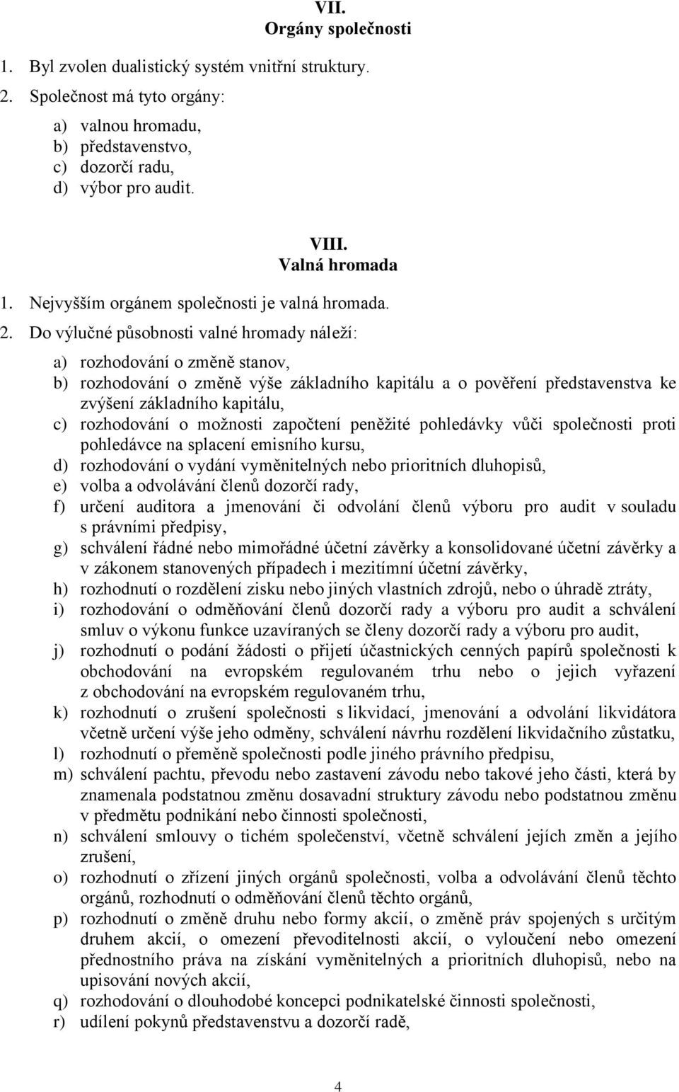Do výlučné působnosti valné hromady náleží: a) rozhodování o změně stanov, b) rozhodování o změně výše základního kapitálu a o pověření představenstva ke zvýšení základního kapitálu, c) rozhodování o