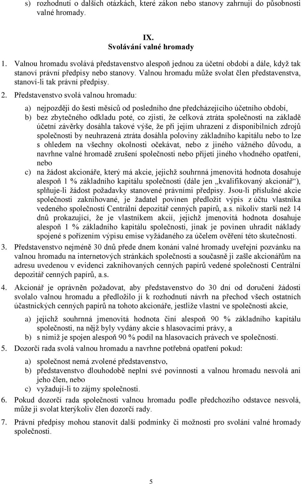 Valnou hromadu může svolat člen představenstva, stanoví-li tak právní předpisy. 2.