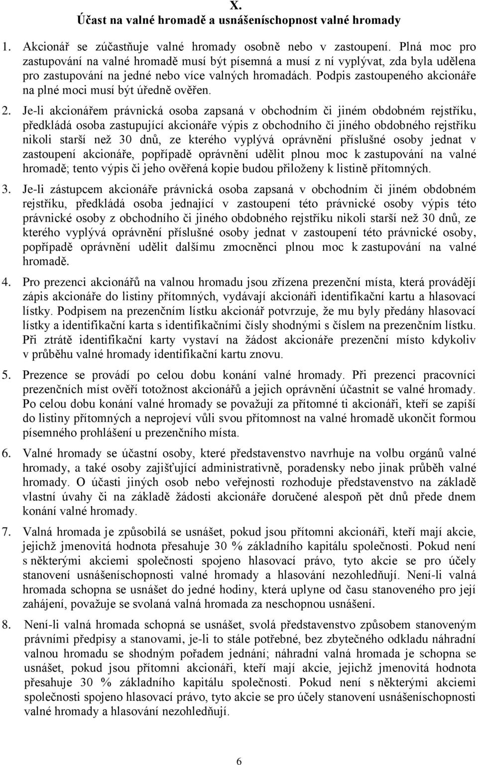 Podpis zastoupeného akcionáře na plné moci musí být úředně ověřen. 2.