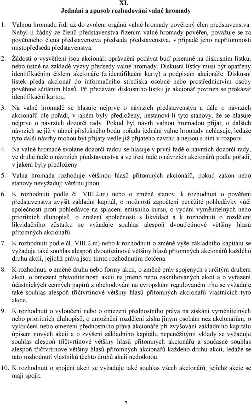 2. Žádosti o vysvětlení jsou akcionáři oprávněni podávat buď písemně na diskusním lístku, nebo ústně na základě výzvy předsedy valné hromady.