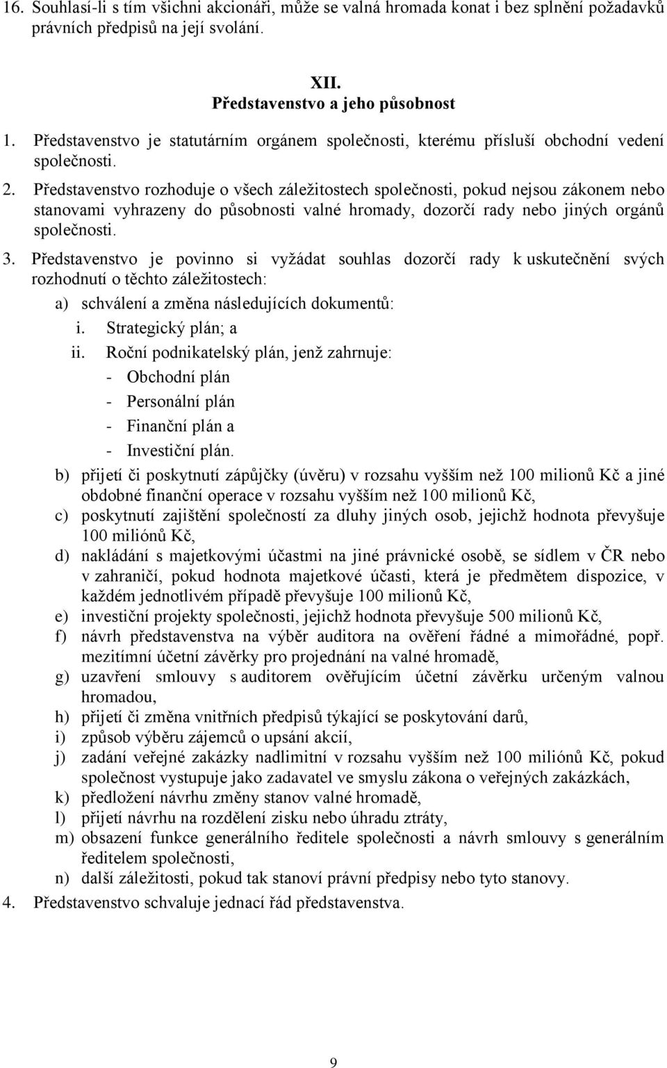 Představenstvo rozhoduje o všech záležitostech společnosti, pokud nejsou zákonem nebo stanovami vyhrazeny do působnosti valné hromady, dozorčí rady nebo jiných orgánů společnosti. 3.