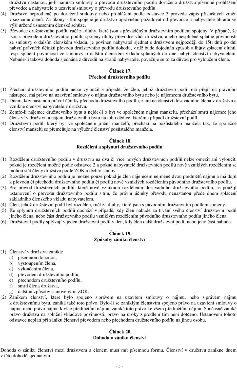 Za úkony s tím spojené je družstvo oprávněno požadovat od převodce a nabyvatele úhradu ve výši určené usnesením členské schůze.