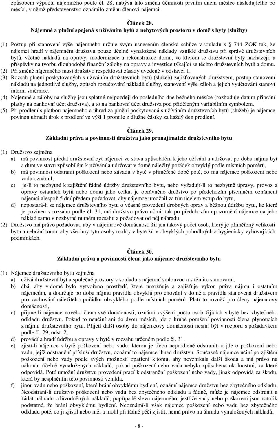 hradí v nájemném družstvu pouze účelně vynaložené náklady vzniklé družstvu při správě družstevních bytů, včetně nákladů na opravy, modernizace a rekonstrukce domu, ve kterém se družstevní byty