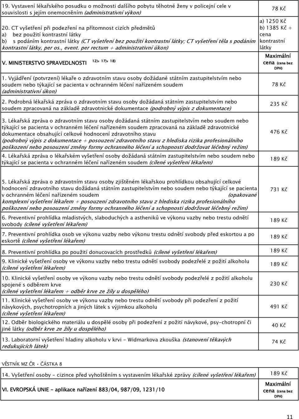 kontrastní látky, per os., event. per rectum + administrativní úkon) V. MINISTERSTVO SPRAVEDLNOSTI 12) ' 17) ' 18) a) 1250 Kč b) 1385 Kč + kontrastní látky Maximální ( bez DPH) 1.