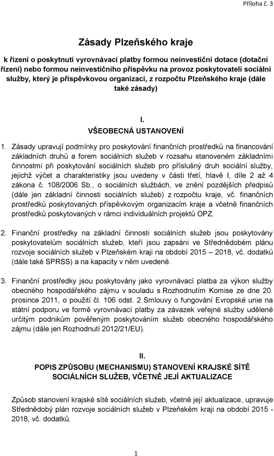 Zásady upravují podmínky pro poskytování finančních prostředků na financování základních druhů a forem sociálních služeb v rozsahu stanoveném základními činnostmi při poskytování sociálních služeb