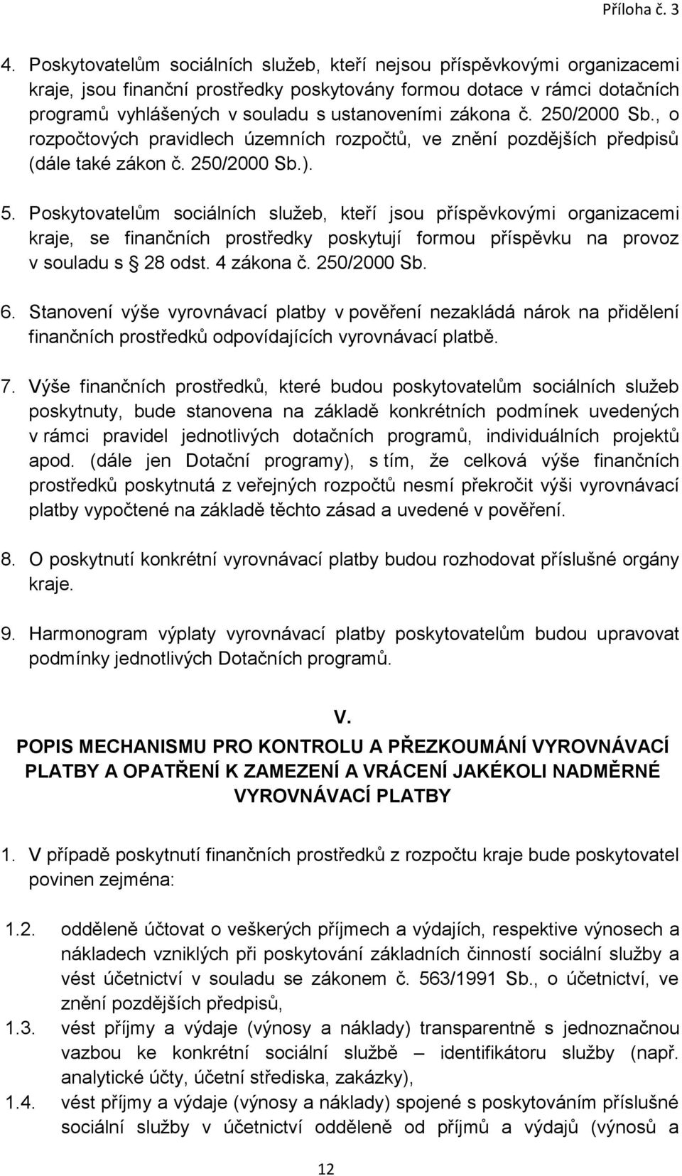 Poskytovatelům sociálních služeb, kteří jsou příspěvkovými organizacemi kraje, se finančních prostředky poskytují formou příspěvku na provoz v souladu s 28 odst. 4 zákona č. 250/2000 Sb. 6.