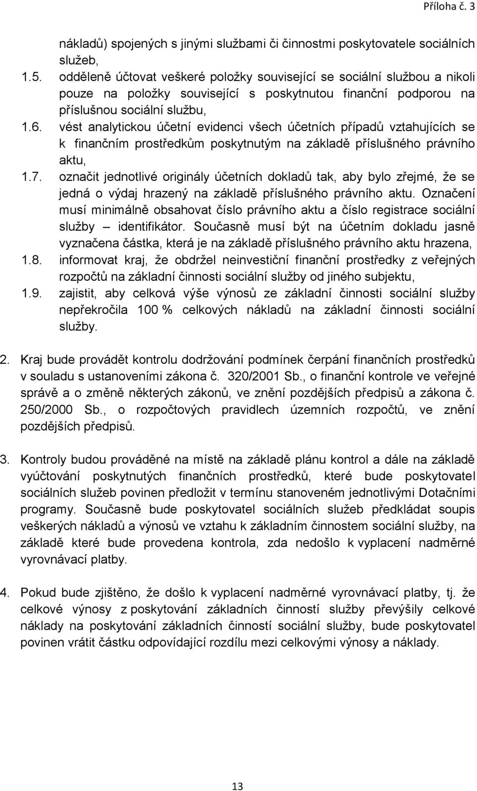 vést analytickou účetní evidenci všech účetních případů vztahujících se k finančním prostředkům poskytnutým na základě příslušného právního aktu, 1.7.