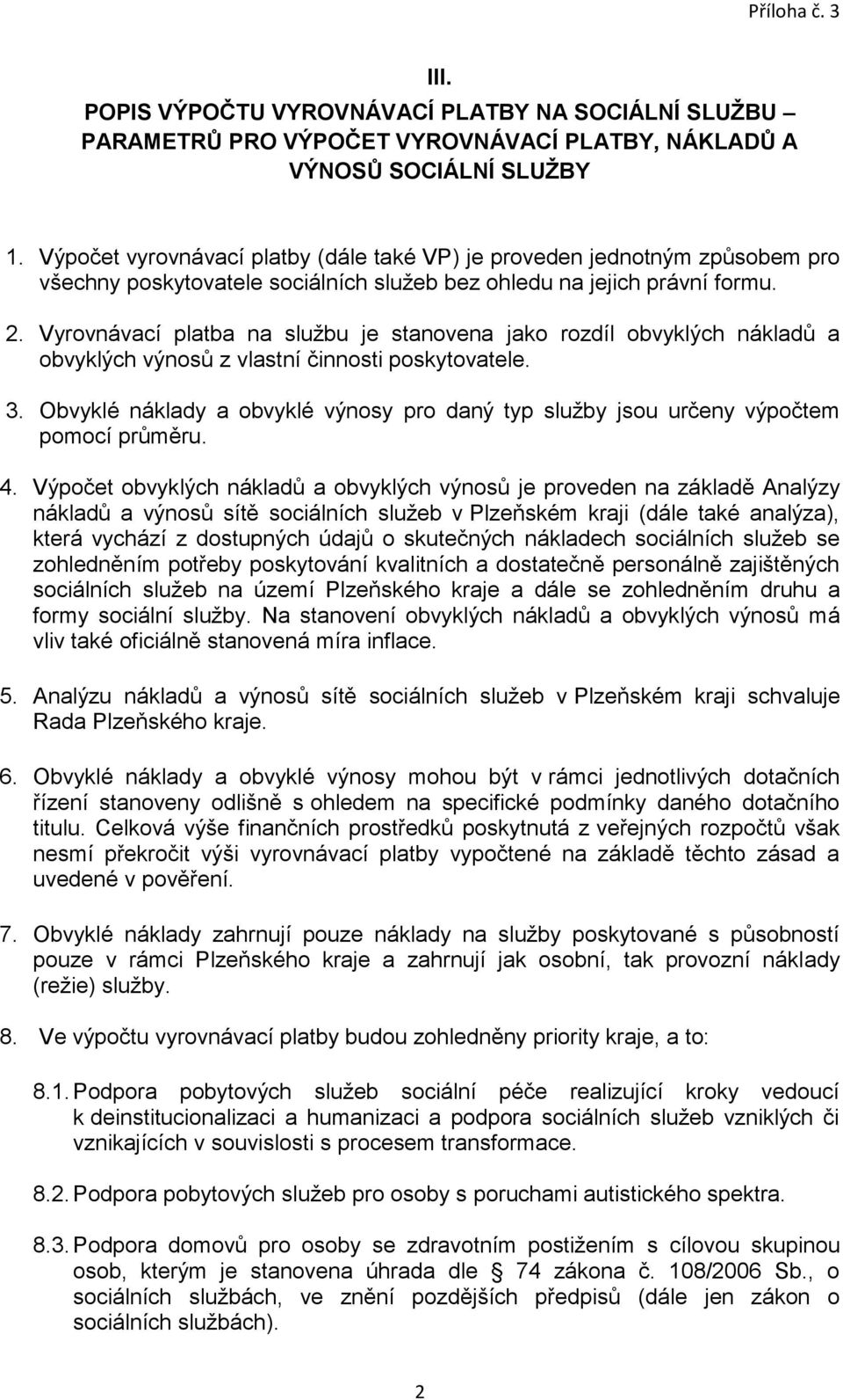 Vyrovnávací platba na službu je stanovena jako rozdíl obvyklých nákladů a obvyklých výnosů z vlastní činnosti poskytovatele. 3.