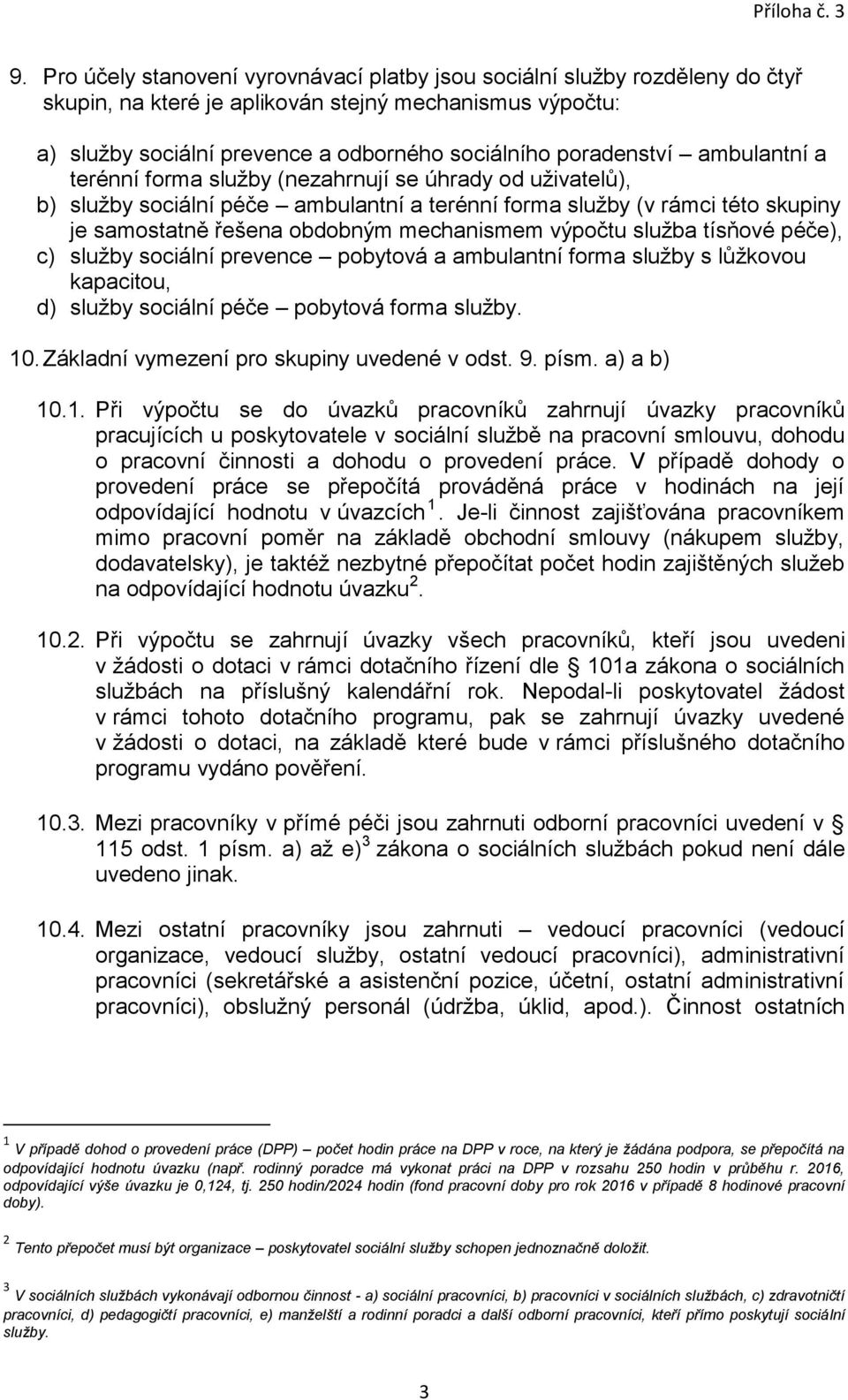 mechanismem výpočtu služba tísňové péče), c) služby sociální prevence pobytová a ambulantní forma služby s lůžkovou kapacitou, d) služby sociální péče pobytová forma služby. 10.