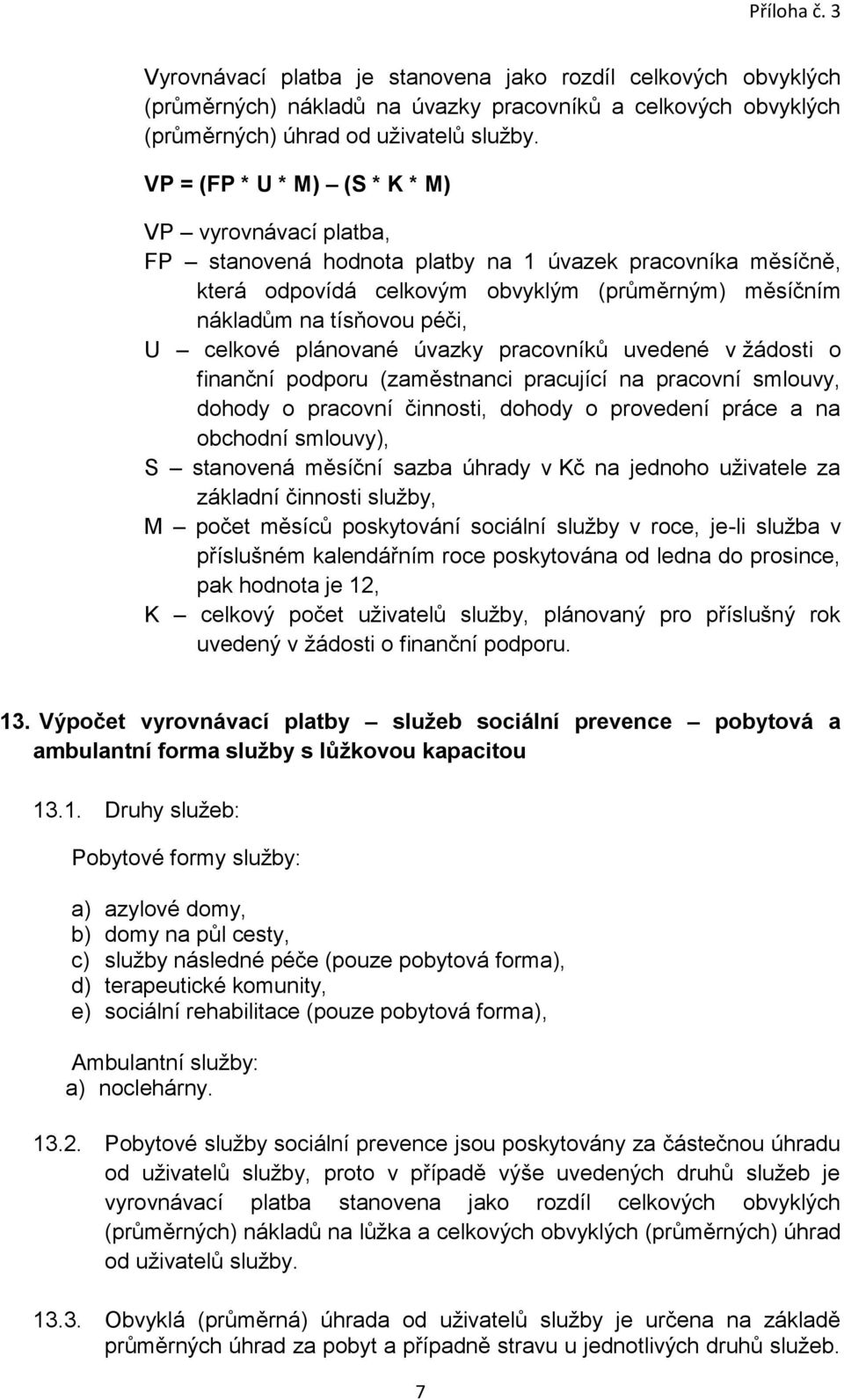 celkové plánované úvazky pracovníků uvedené v žádosti o finanční podporu (zaměstnanci pracující na pracovní smlouvy, dohody o pracovní činnosti, dohody o provedení práce a na obchodní smlouvy), S