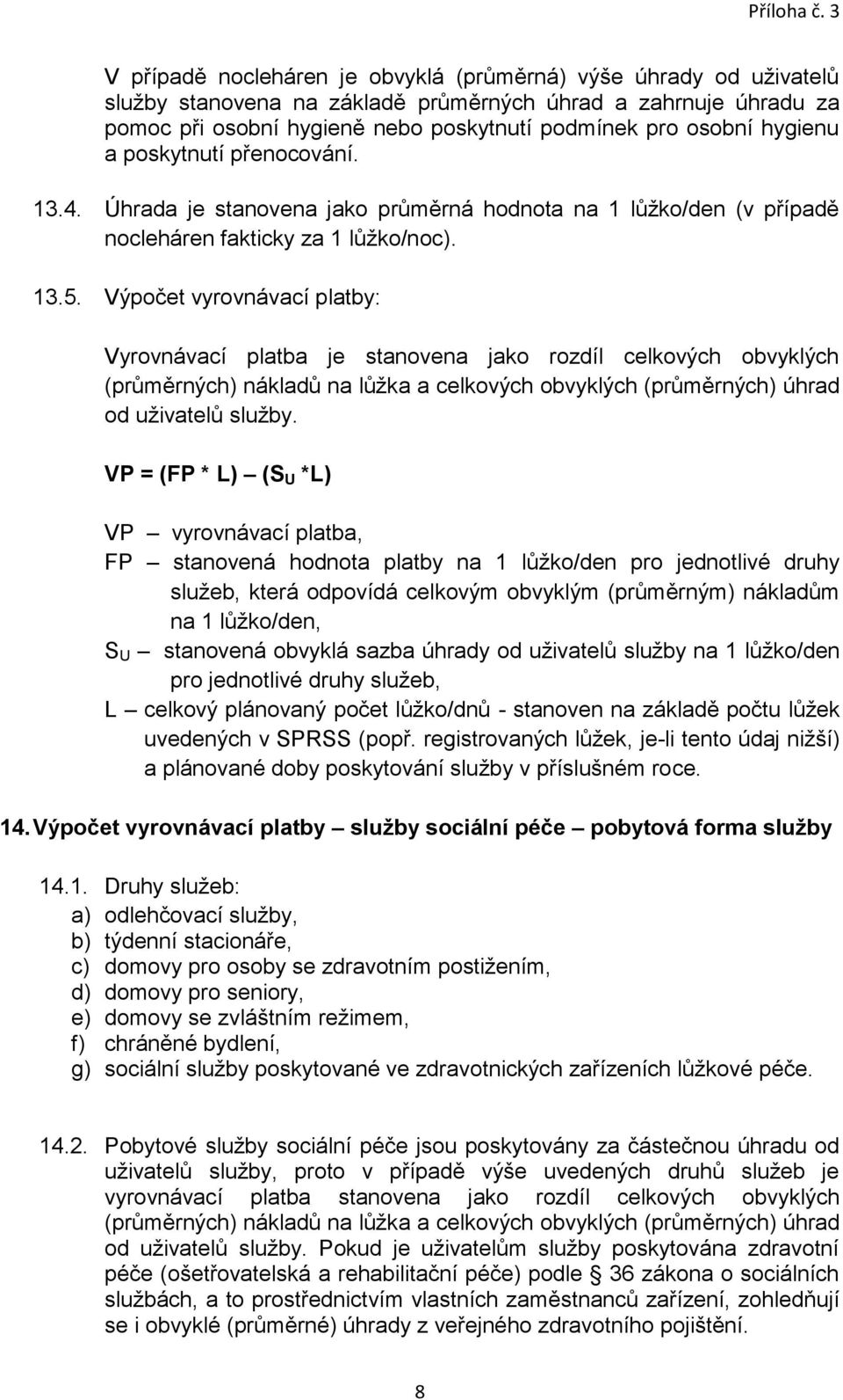 Výpočet vyrovnávací platby: Vyrovnávací platba je stanovena jako rozdíl celkových obvyklých (průměrných) nákladů na lůžka a celkových obvyklých (průměrných) úhrad od uživatelů služby.