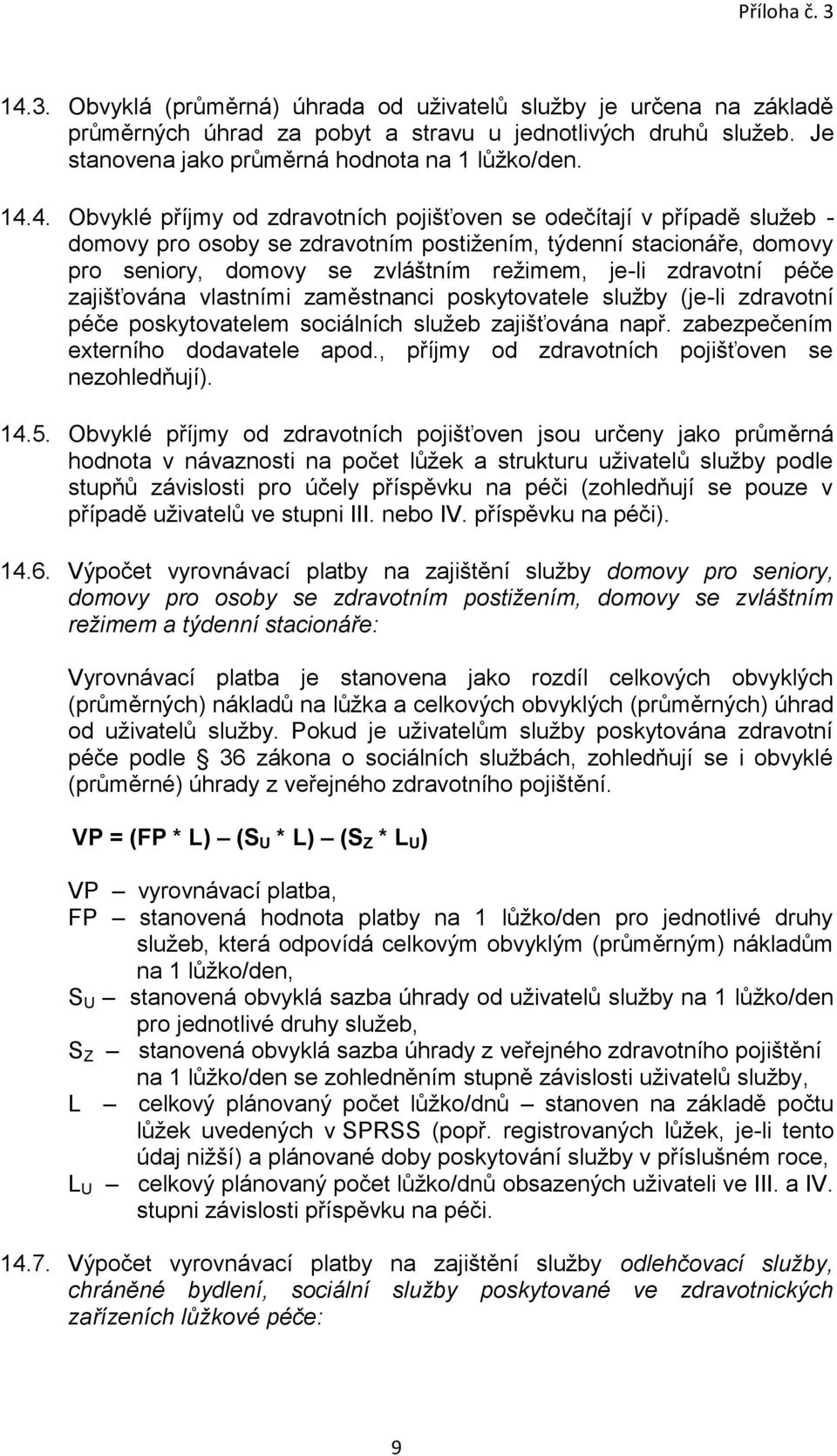 zdravotní péče zajišťována vlastními zaměstnanci poskytovatele služby (je-li zdravotní péče poskytovatelem sociálních služeb zajišťována např. zabezpečením externího dodavatele apod.