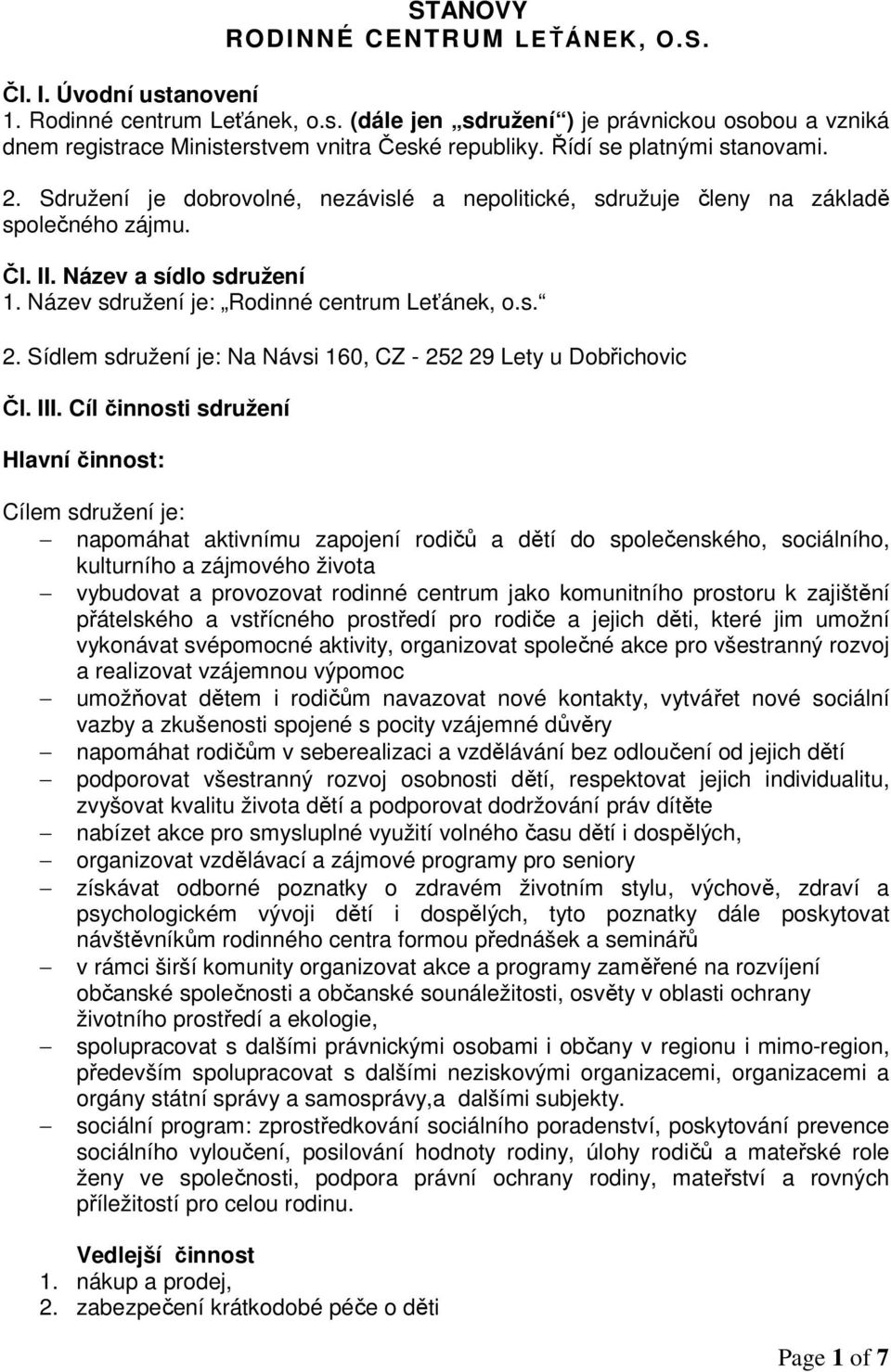 Název sdružení je: Rodinné centrum Leťánek, o.s. 2. Sídlem sdružení je: Na Návsi 160, CZ - 252 29 Lety u Dobřichovic Čl. III.