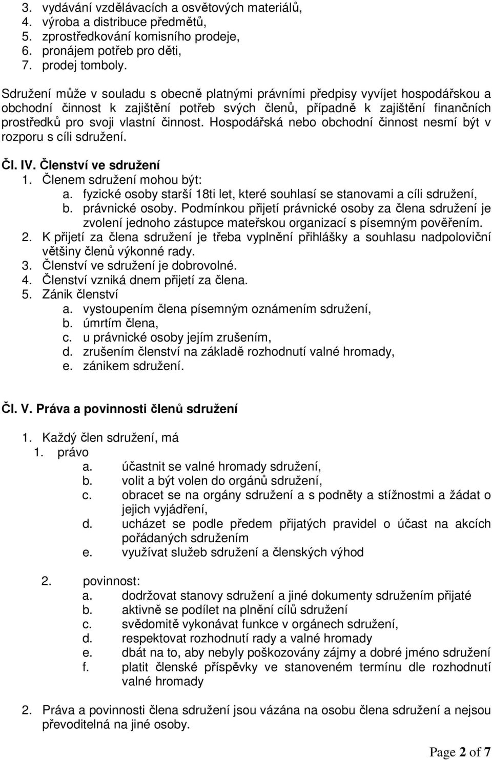 činnost. Hospodářská nebo obchodní činnost nesmí být v rozporu s cíli sdružení. Čl. IV. Členství ve sdružení 1. Členem sdružení mohou být: a.