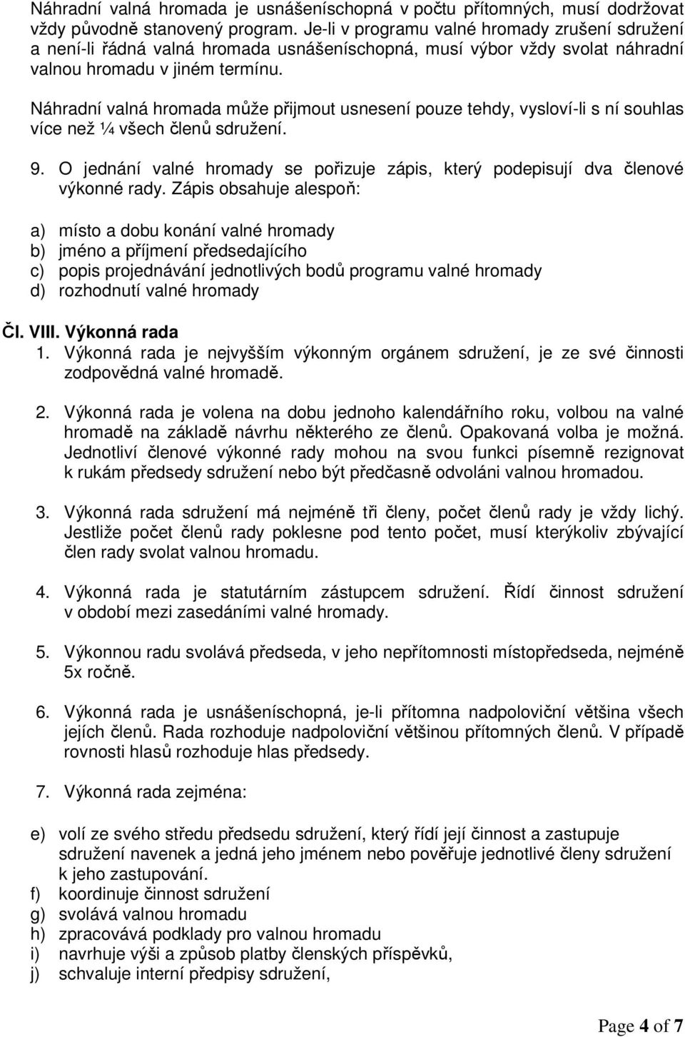 Náhradní valná hromada může přijmout usnesení pouze tehdy, vysloví-li s ní souhlas více než ¼ všech členů sdružení. 9.