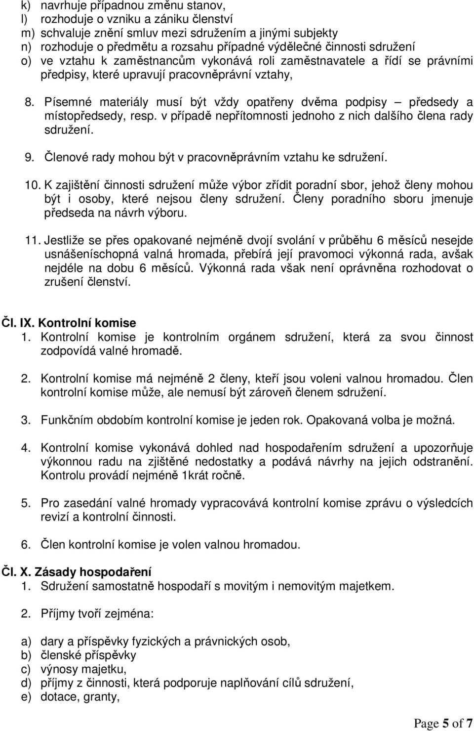 Písemné materiály musí být vždy opatřeny dvěma podpisy předsedy a místopředsedy, resp. v případě nepřítomnosti jednoho z nich dalšího člena rady sdružení. 9.