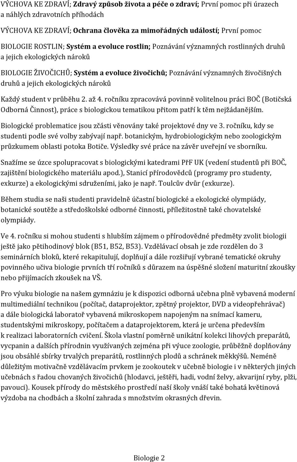 ekologických nároků Každý student v průběhu 2. až 4. ročníku zpracovává povinně volitelnou práci BOČ (Botičská Odborná Činnost), práce s biologickou tematikou přitom patří k těm nejžádanějším.