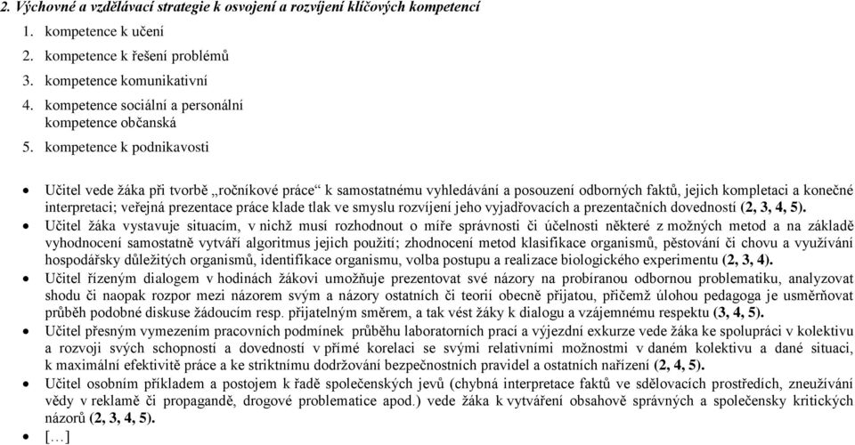 kompetence k podnikavosti Učitel vede žáka při tvorbě ročníkové práce k samostatnému vyhledávání a posouzení odborných faktů, jejich kompletaci a konečné interpretaci; veřejná prezentace práce klade