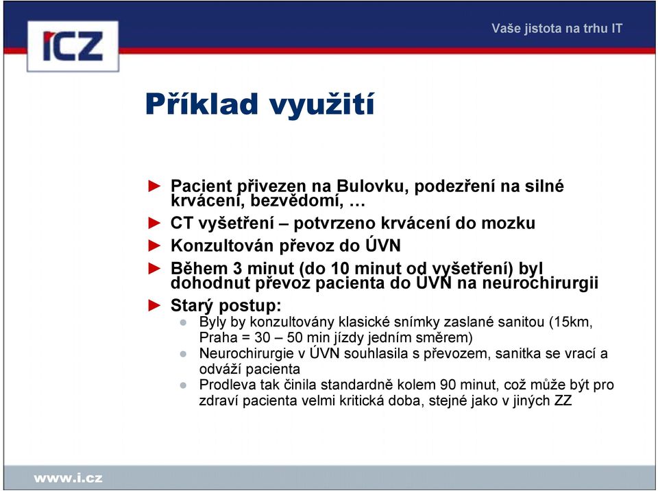 konzultovány klasické snímky zaslané sanitou (15km, Praha = 30 50 min jízdy jedním směrem) Neurochirurgie v ÚVN souhlasila s převozem,