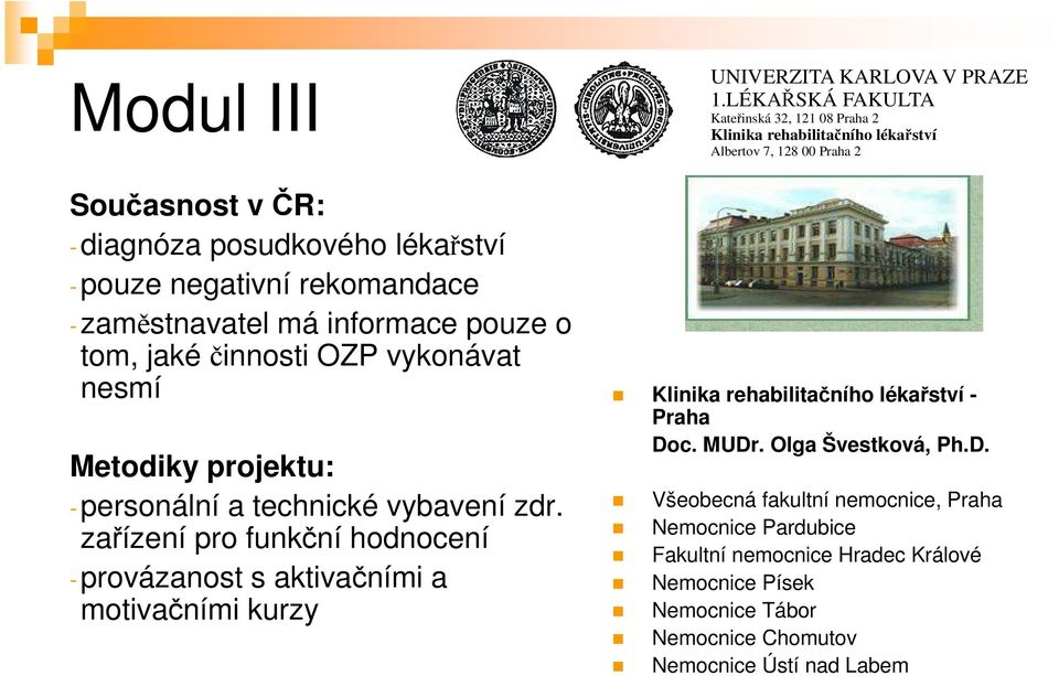 zařízení pro funkční hodnocení -provázanost s aktivačními a motivačními kurzy Klinika rehabilitačního lékařství - Praha Doc. MUDr. Olga Švestková, Ph.D. UNIVERZITA KARLOVA V PRAZE 1.