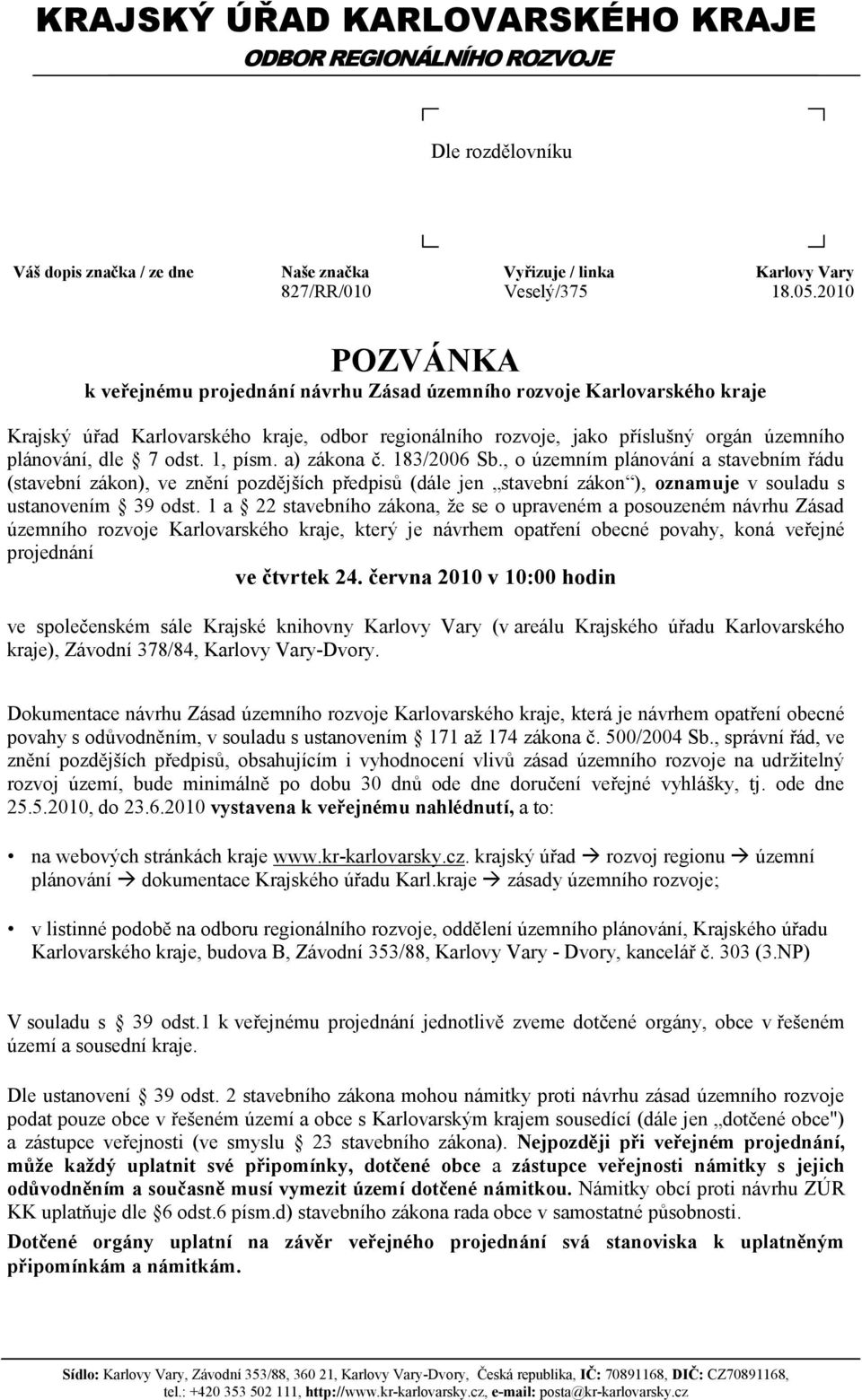 odst. 1, písm. a) zákona č. 183/2006 Sb., o územním plánování a stavebním řádu (stavební zákon), ve znění pozdějších předpisů (dále jen stavební zákon ), oznamuje v souladu s ustanovením 39 odst.