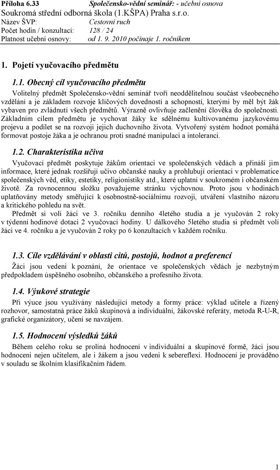 Základním cílem předmětu je vychovat žáky ke sdělnému kultivovanému jazykovému projevu a podílet se na rozvoji jejich duchovního života.