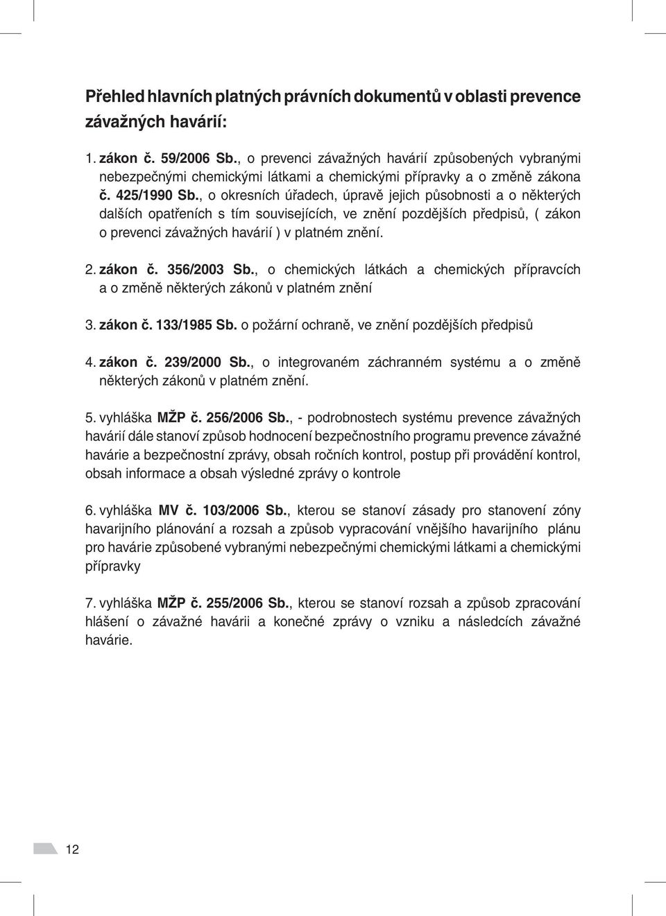 , o okresních úřadech, úpravě jejich působnosti a o některých dalších opatřeních s tím souvisejících, ve znění pozdějších předpisů, ( zákon o prevenci závažných havárií ) v platném znění. 2. zákon č.