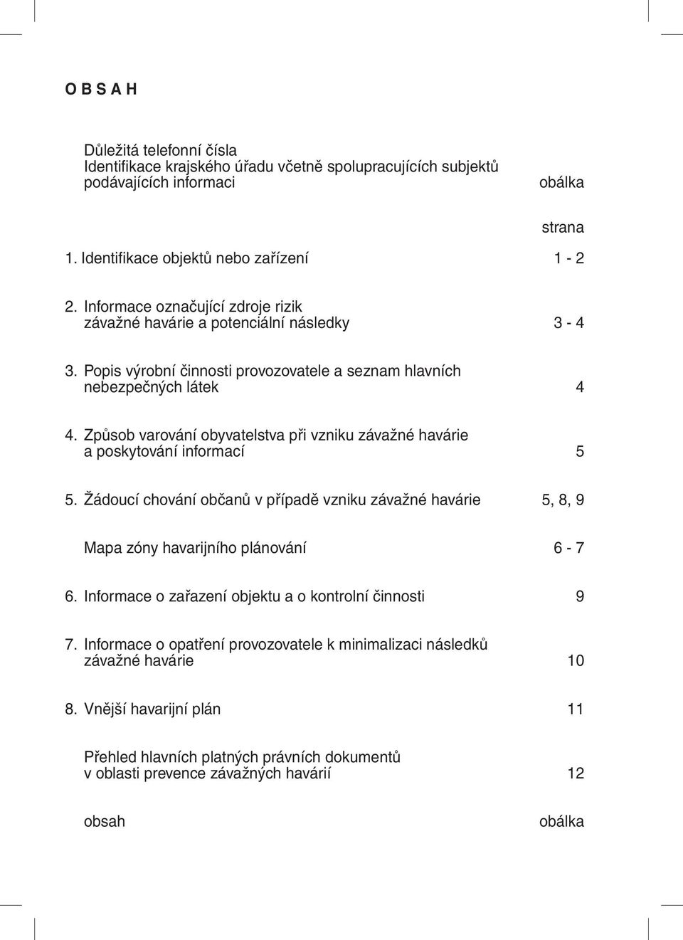 Způsob varování obyvatelstva při vzniku závažné havárie a poskytování informací 5 5. Žádoucí chování občanů v případě vzniku závažné havárie 5, 8, 9 Mapa zóny havarijního plánování 6-7 6.
