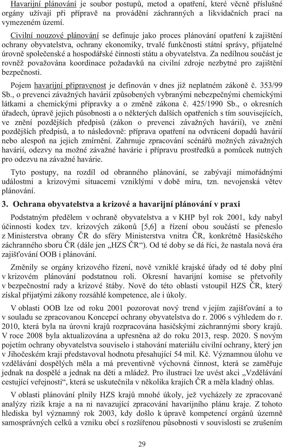 innosti státu a obyvatelstva. Za nedílnou sou ást je rovn ž považována koordinace požadavk na civilní zdroje nezbytné pro zajišt ní bezpe nosti.