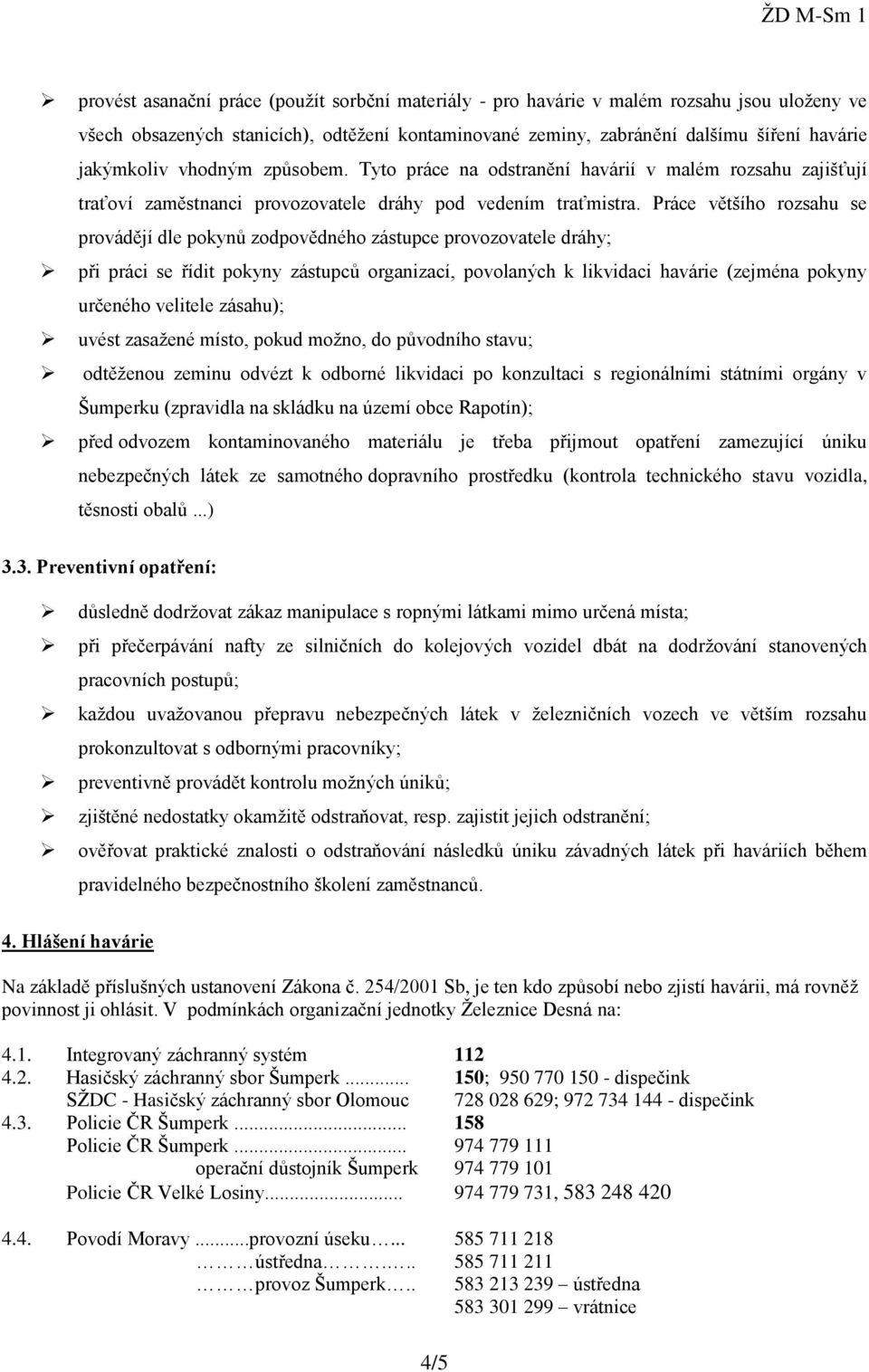 Práce většího rozsahu se provádějí dle pokynů zodpovědného zástupce provozovatele dráhy; při práci se řídit pokyny zástupců organizací, povolaných k likvidaci havárie (zejména pokyny určeného