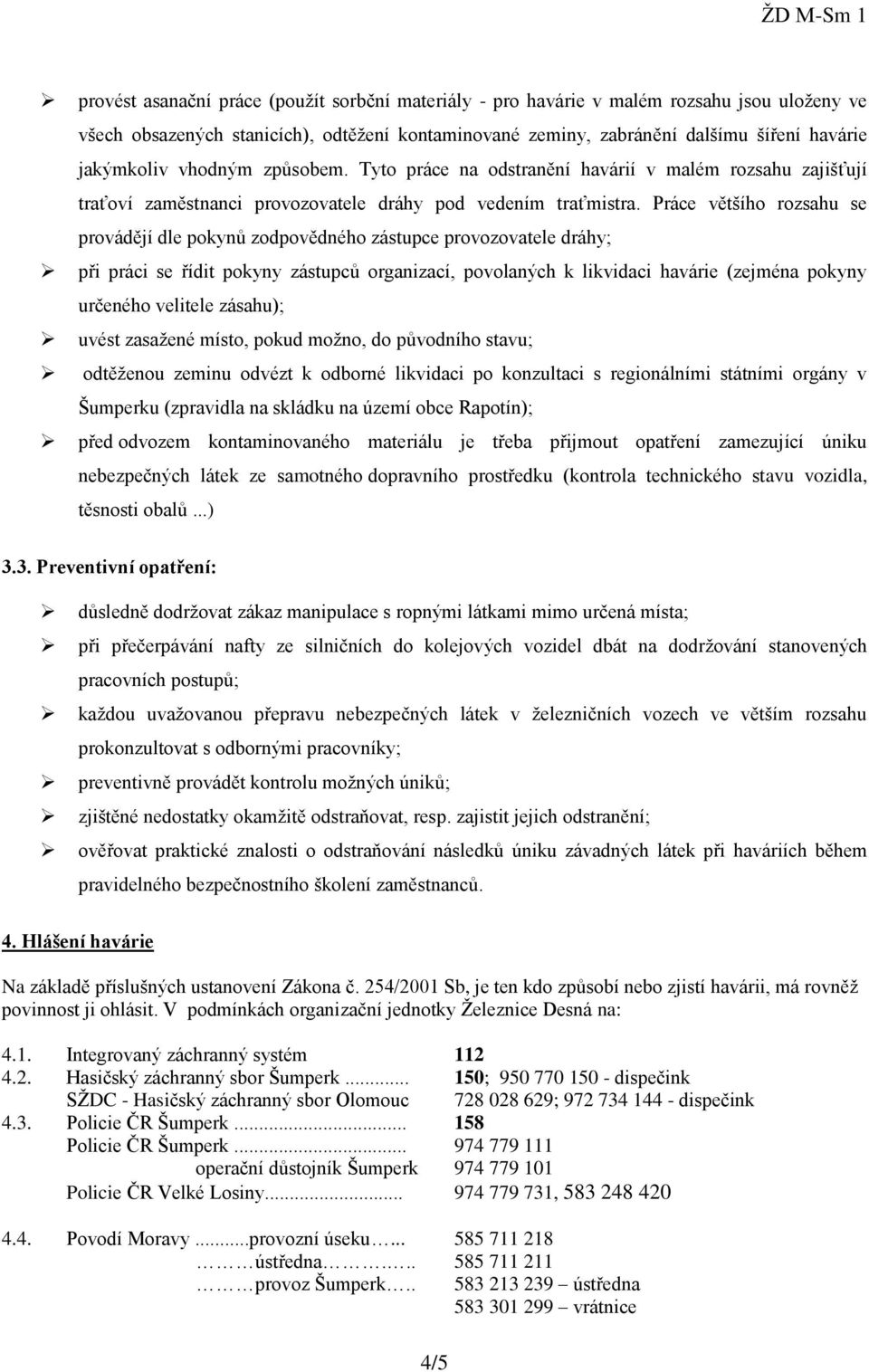 Práce většího rozsahu se provádějí dle pokynů zodpovědného zástupce provozovatele dráhy; při práci se řídit pokyny zástupců organizací, povolaných k likvidaci havárie (zejména pokyny určeného