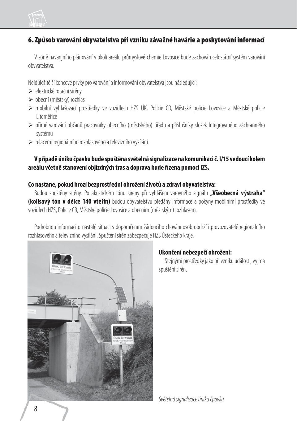 Nejdůležitější koncové prvky pro varování a informování obyvatelstva jsou následující: elektrické rotační sirény obecní (městský) rozhlas mobilní vyhlašovací prostředky ve vozidlech HZS ÚK, Policie