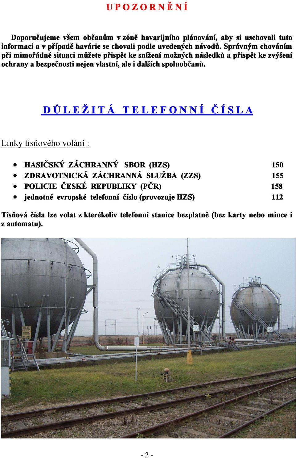 D Ů L E Ž I T Á T E L E F O N N Í Č Í S L A Linky tísňového volání : HASIČSKÝ ZÁCHRANNÝ SBOR (HZS) 150 ZDRAVOTNICKÁ ZÁCHRANNÁ SLUŽBA (ZZS) 155 POLICIE ČESKÉ REPUBLIKY
