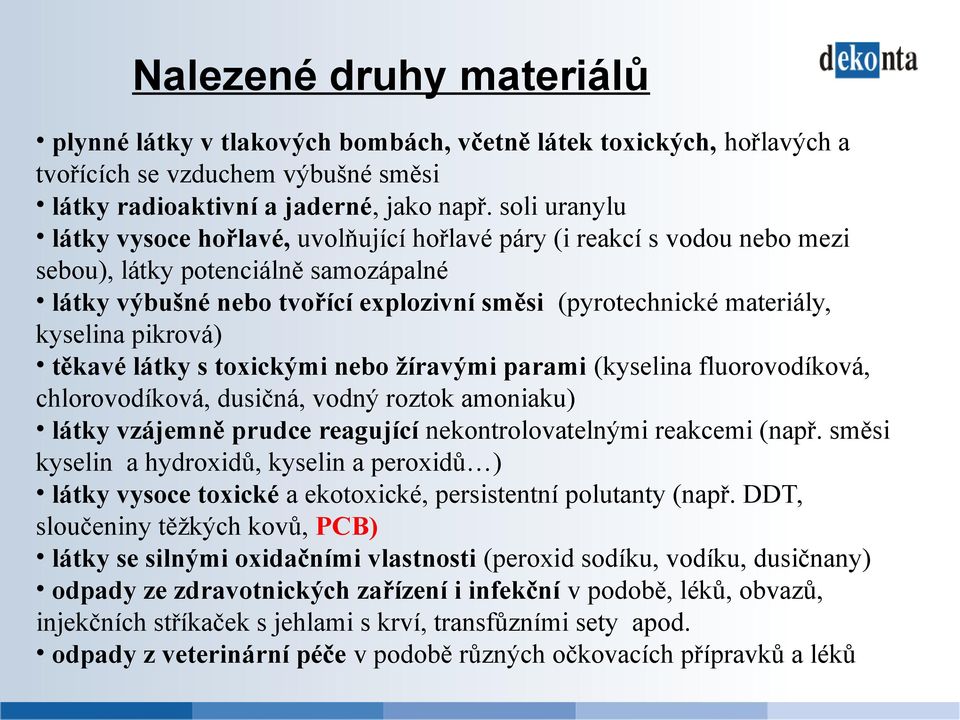 kyselina pikrová) těkavé látky s toxickými nebo žíravými parami (kyselina fluorovodíková, chlorovodíková, dusičná, vodný roztok amoniaku) látky vzájemně prudce reagující nekontrolovatelnými reakcemi