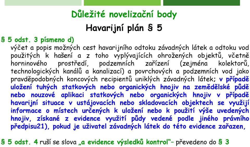 (zejména kolektorů, technologických kanálů a kanalizací) a povrchových a podzemních vod jako pravděpodobných koncových recipientů uniklých závadných látek; v případě uložení tuhých statkových nebo