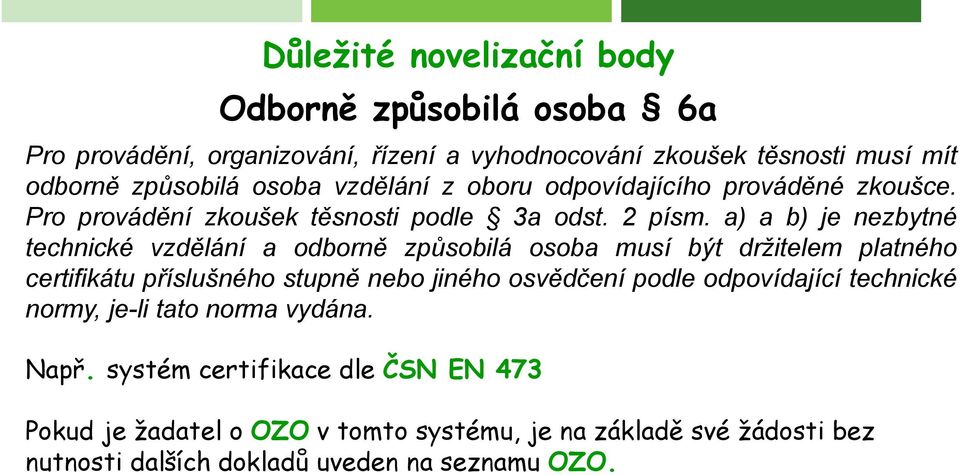 a) a b) je nezbytné technické vzdělání a odborně způsobilá osoba musí být držitelem platného certifikátu příslušného stupně nebo jiného osvědčení