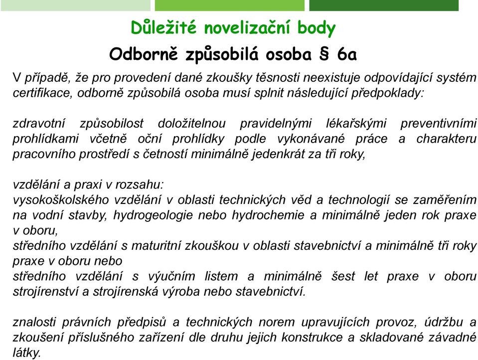 vzdělání a praxi v rozsahu: vysokoškolského vzdělání v oblasti technických věd a technologií se zaměřením na vodní stavby, hydrogeologie nebo hydrochemie a minimálně jeden rok praxe v oboru,