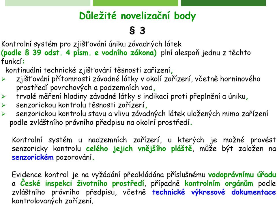 povrchových a podzemních vod, trvalé měření hladiny závadné látky s indikací proti přeplnění a úniku, senzorickou kontrolu těsnosti zařízení, senzorickou kontrolu stavu a vlivu závadných látek