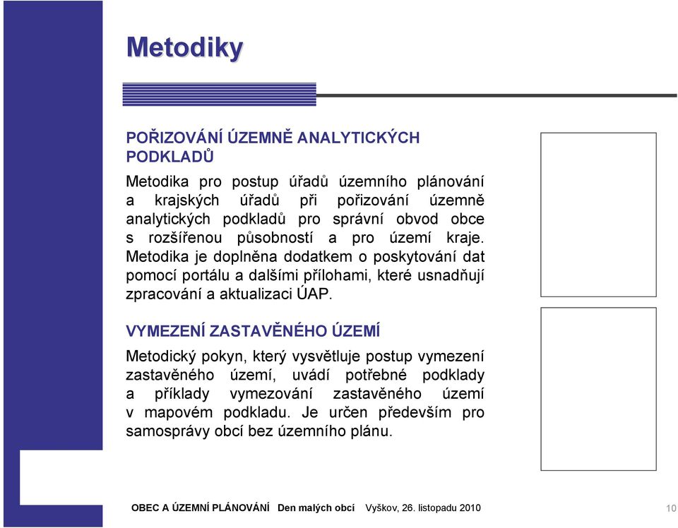 Metodika je doplněna dodatkem o poskytování dat pomocí portálu a dalšími přílohami, které usnadňují zpracování a aktualizaci ÚAP.